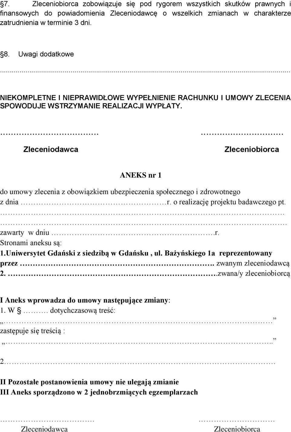 ...... Zleceniodawca Zleceniobiorca ANEKS nr 1 do umowy zlecenia z obowiązkiem ubezpieczenia społecznego i zdrowotnego z dnia r. o realizację projektu badawczego pt.. zawarty w dniu.r. Stronami aneksu są: 1.