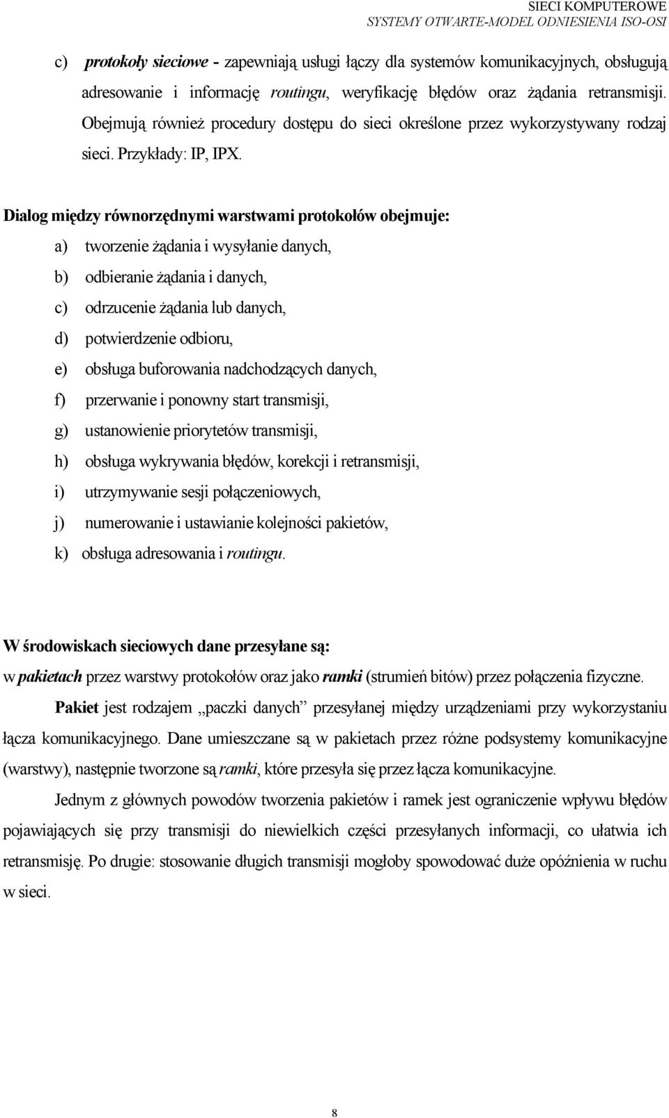 ialog między równorzędnymi warstwami protokołów obejmuje: a) tworzenie żądania i wysyłanie danych, b) odbieranie żądania i danych, c) odrzucenie żądania lub danych, d) potwierdzenie odbioru, e)