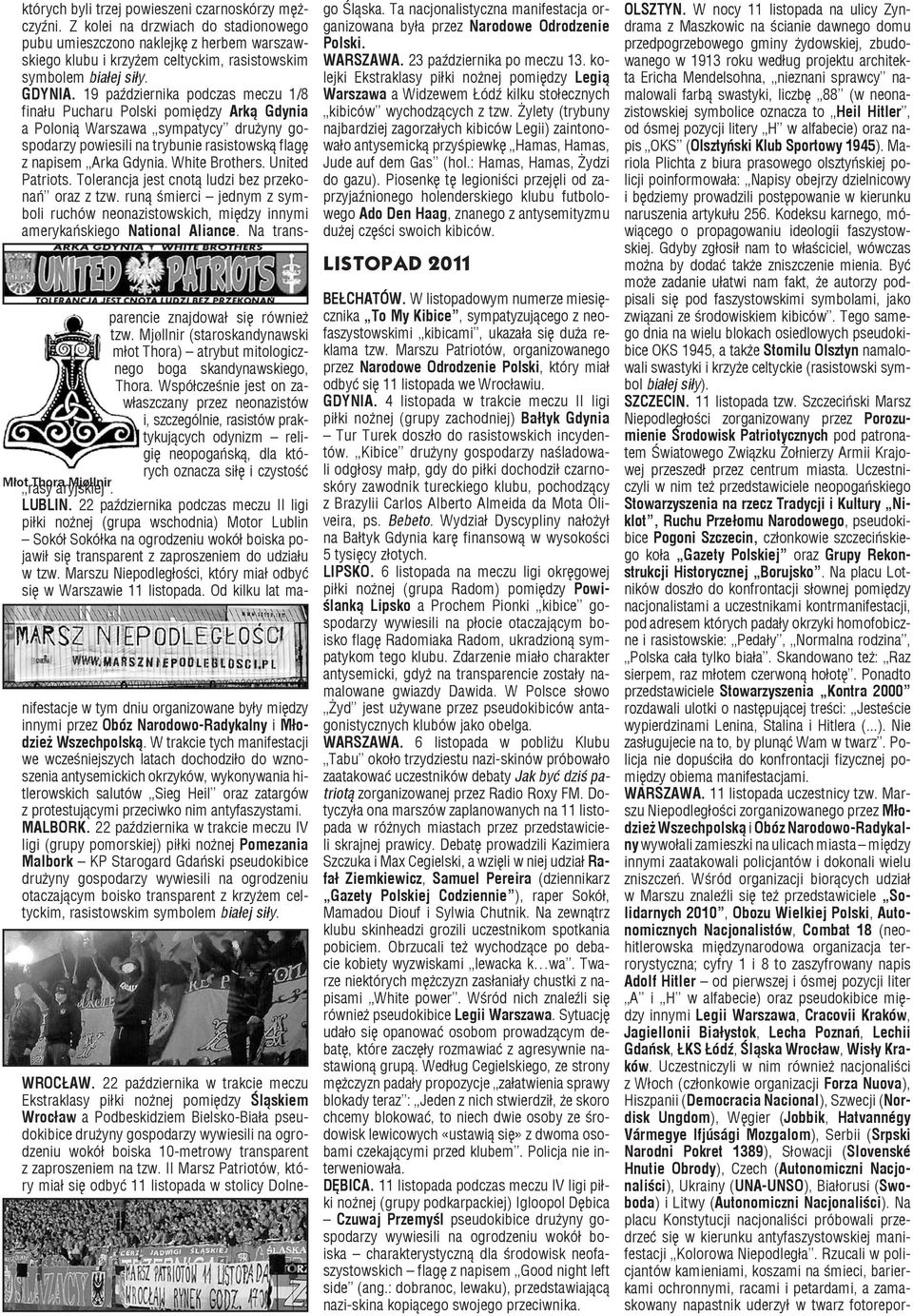 White Brothers. United Patriots. Tolerancja jest cnotą ludzi bez przekonań oraz z tzw. runą śmierci jednym z symboli ruchów neonazistowskich, między innymi amerykańskiego National Aliance.
