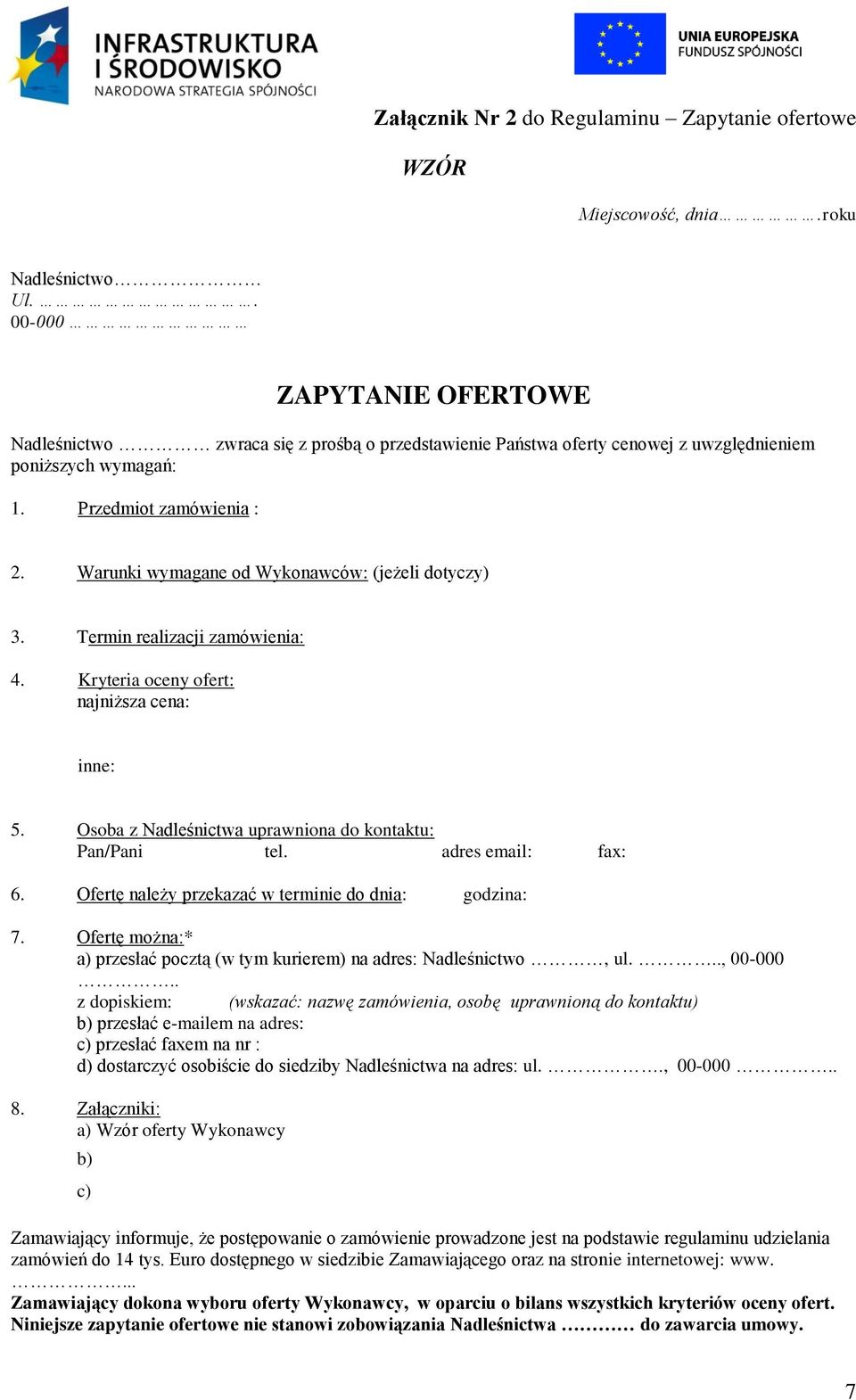 Warunki wymagane od Wykonawców: (jeżeli dotyczy) 3. Termin realizacji zamówienia: 4. Kryteria oceny ofert: najniższa cena: inne: 5. Osoba z Nadleśnictwa uprawniona do kontaktu: Pan/Pani tel.