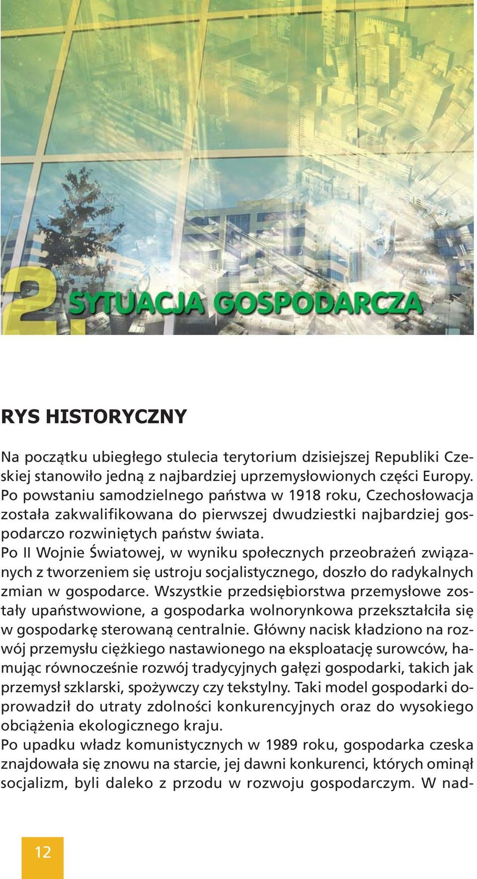 Po II Wojnie Światowej, w wyniku społecznych przeobrażeń związanych z tworzeniem się ustroju socjalistycznego, doszło do radykalnych zmian w gospodarce.