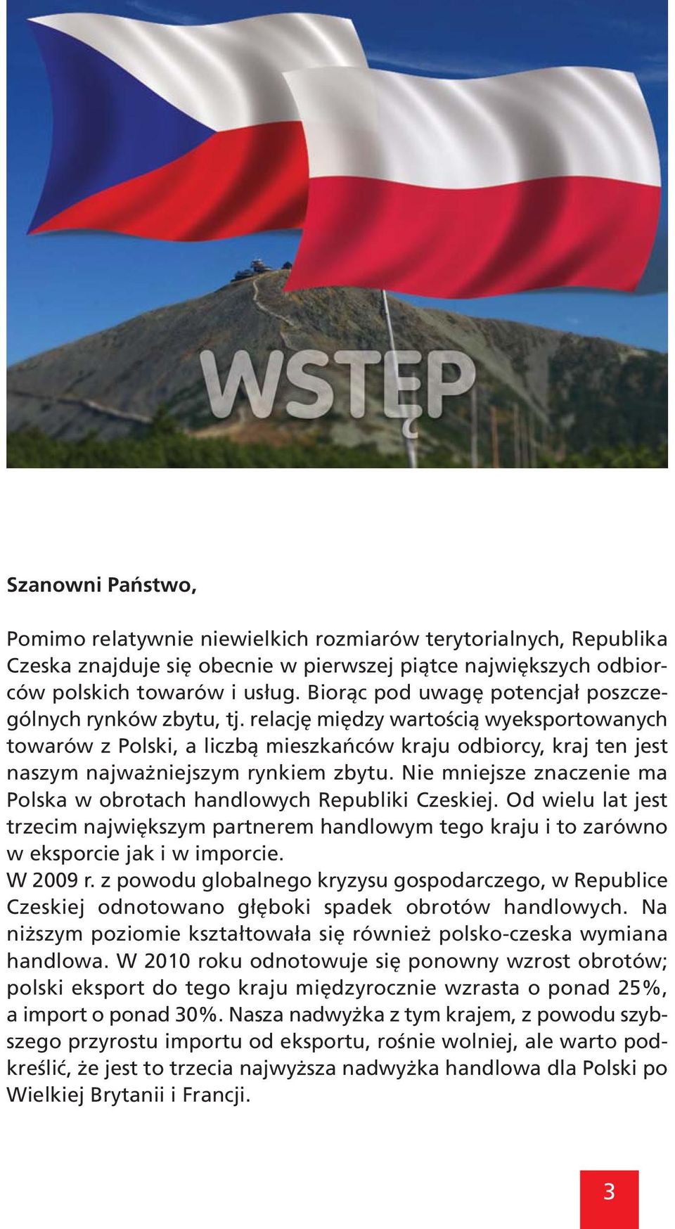 relację między wartością wyeksportowanych towarów z Polski, a liczbą mieszkańców kraju odbiorcy, kraj ten jest naszym najważniejszym rynkiem zbytu.