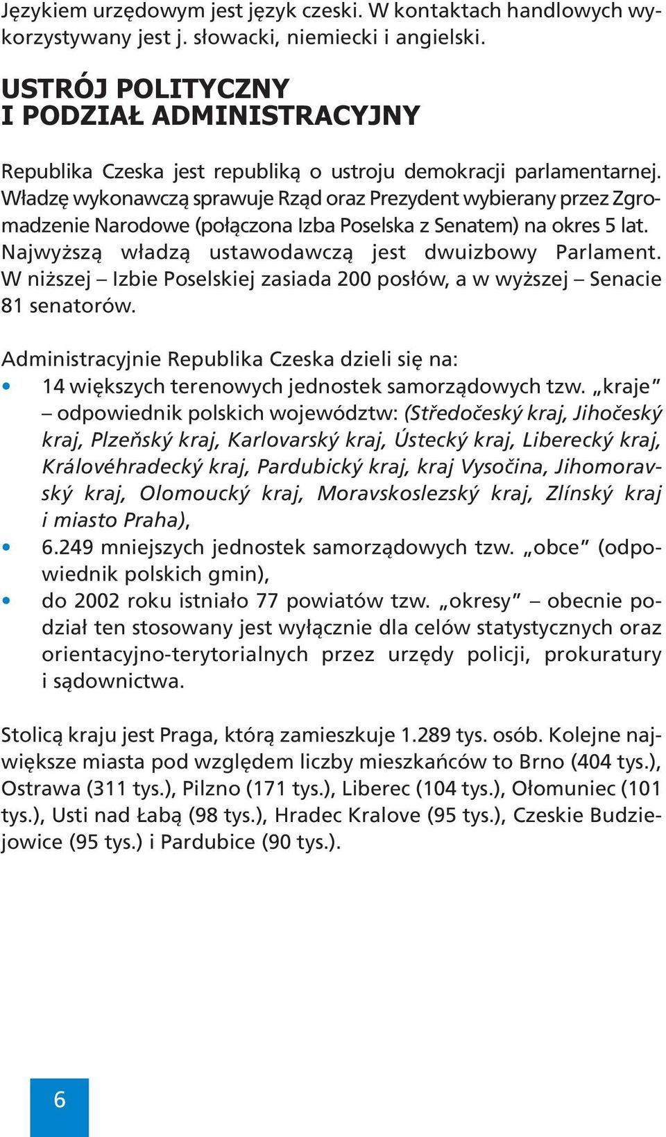 Władzę wykonawczą sprawuje Rząd oraz Prezydent wybierany przez Zgromadzenie Narodowe (połączona Izba Poselska z Senatem) na okres 5 lat. Najwyższą władzą ustawodawczą jest dwuizbowy Parlament.