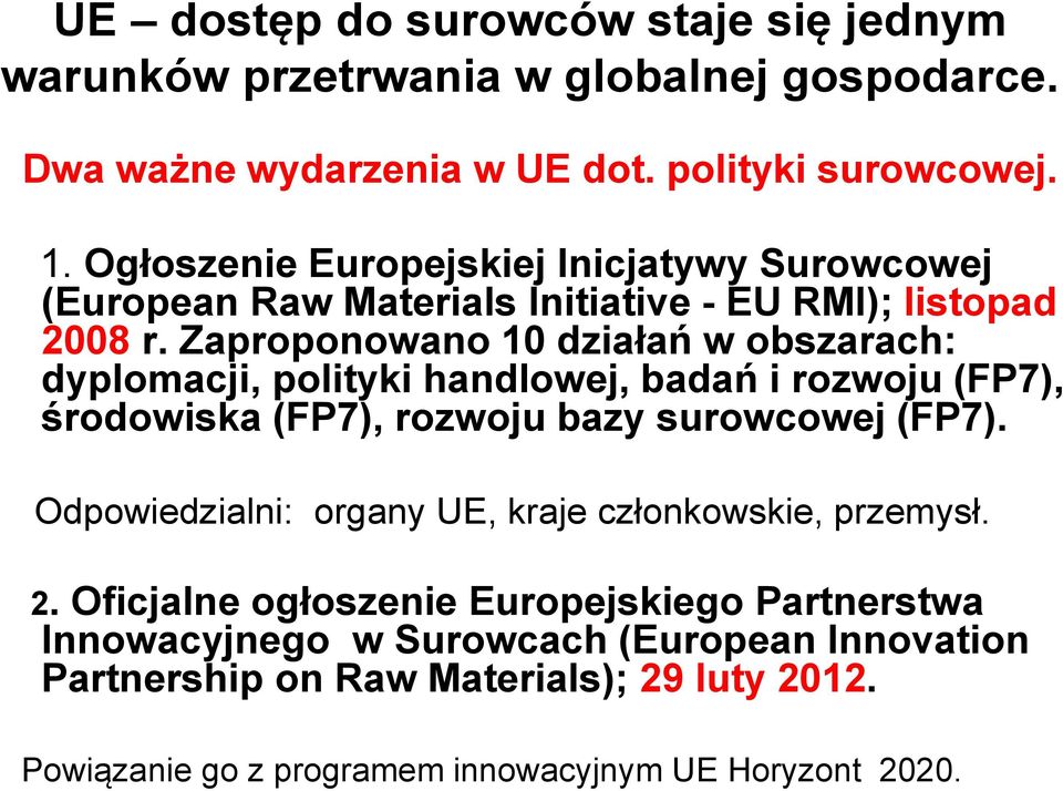 Zaproponowano 10 działań w obszarach: dyplomacji, polityki handlowej, badań i rozwoju (FP7), środowiska (FP7), rozwoju bazy surowcowej (FP7).