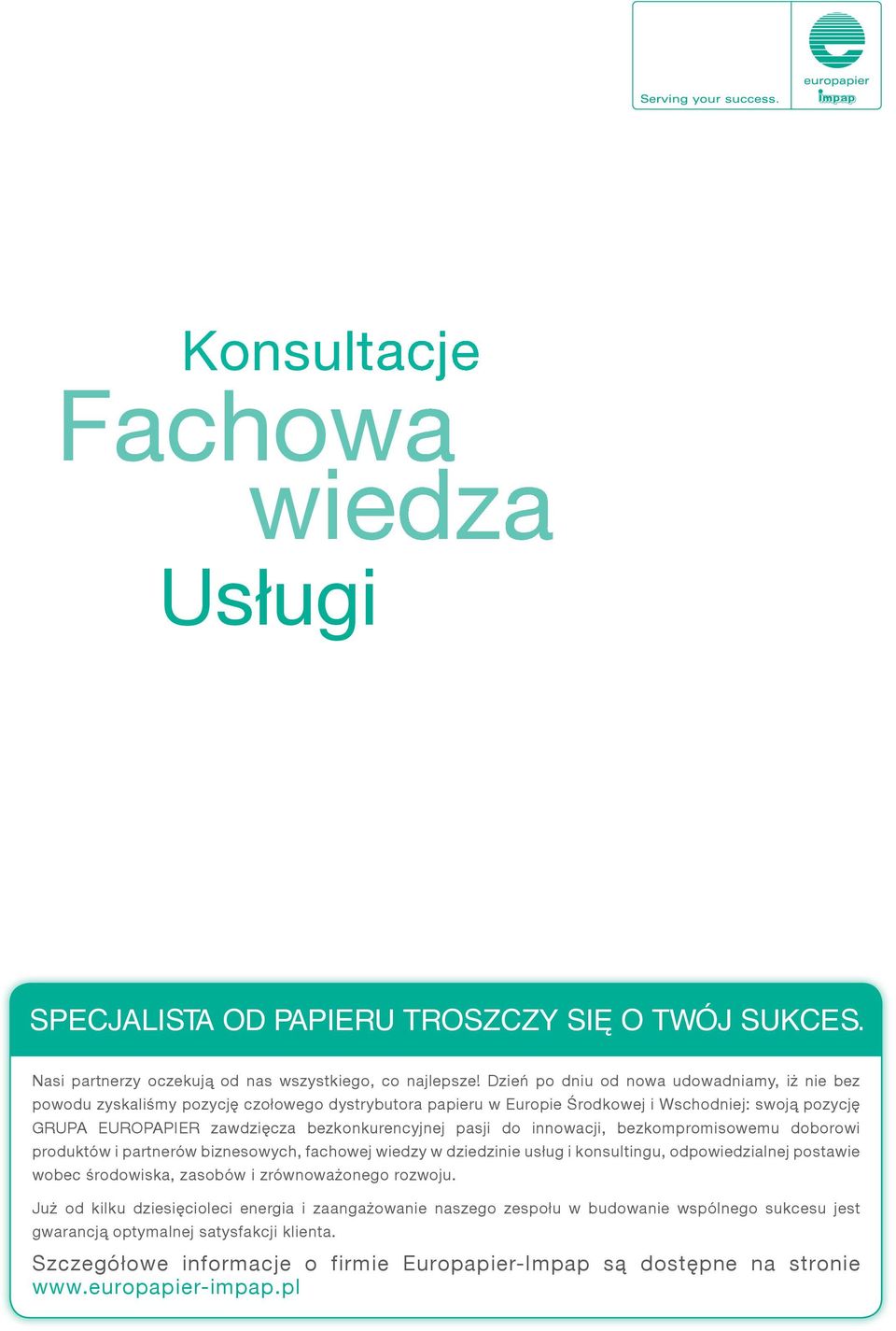 pasji do innowacji, bezkompromisowemu doborowi produktów i partnerów biznesowych, fachowej wiedzy w dziedzinie usług i konsultingu, odpowiedzialnej postawie wobec środowiska, zasobów i