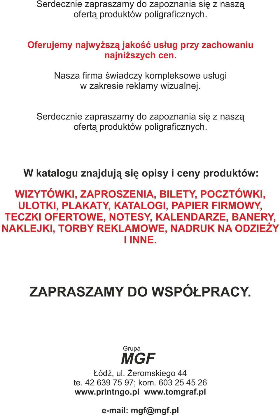 W katalogu znajdują się opisy i ceny produktów: WIZYTÓWKI, ZAPROSZENIA, BILETY, POCZTÓWKI, ULOTKI, PLAKATY, KATALOGI, PAPIER FIRMOWY, TECZKI OFERTOWE, NOTESY,