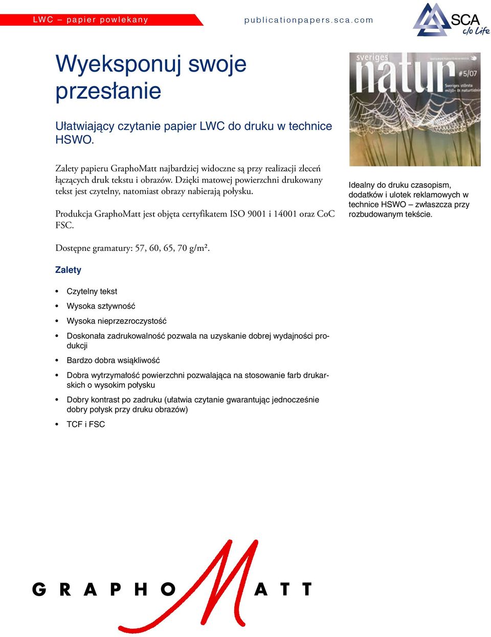 Produkcja GraphoMatt jest objęta certyfikatem ISO 9001 i 14001 oraz CoC FSC. Idealny do druku czasopism, dodatków i ulotek reklamowych w technice HSWO zwłaszcza przy rozbudowanym tekście.