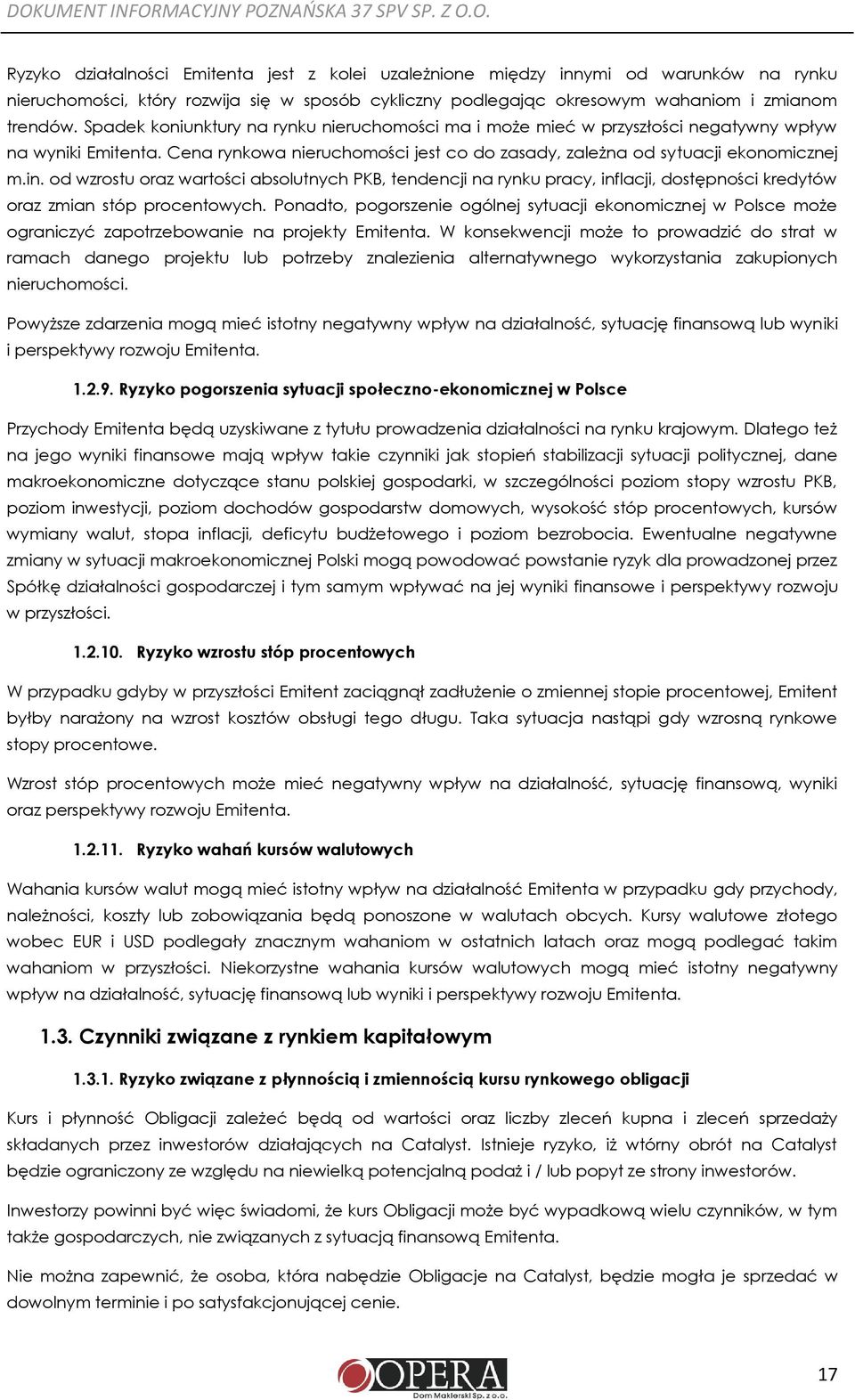 od wzrostu oraz wartości absolutnych PKB, tendencji na rynku pracy, inflacji, dostępności kredytów oraz zmian stóp procentowych.