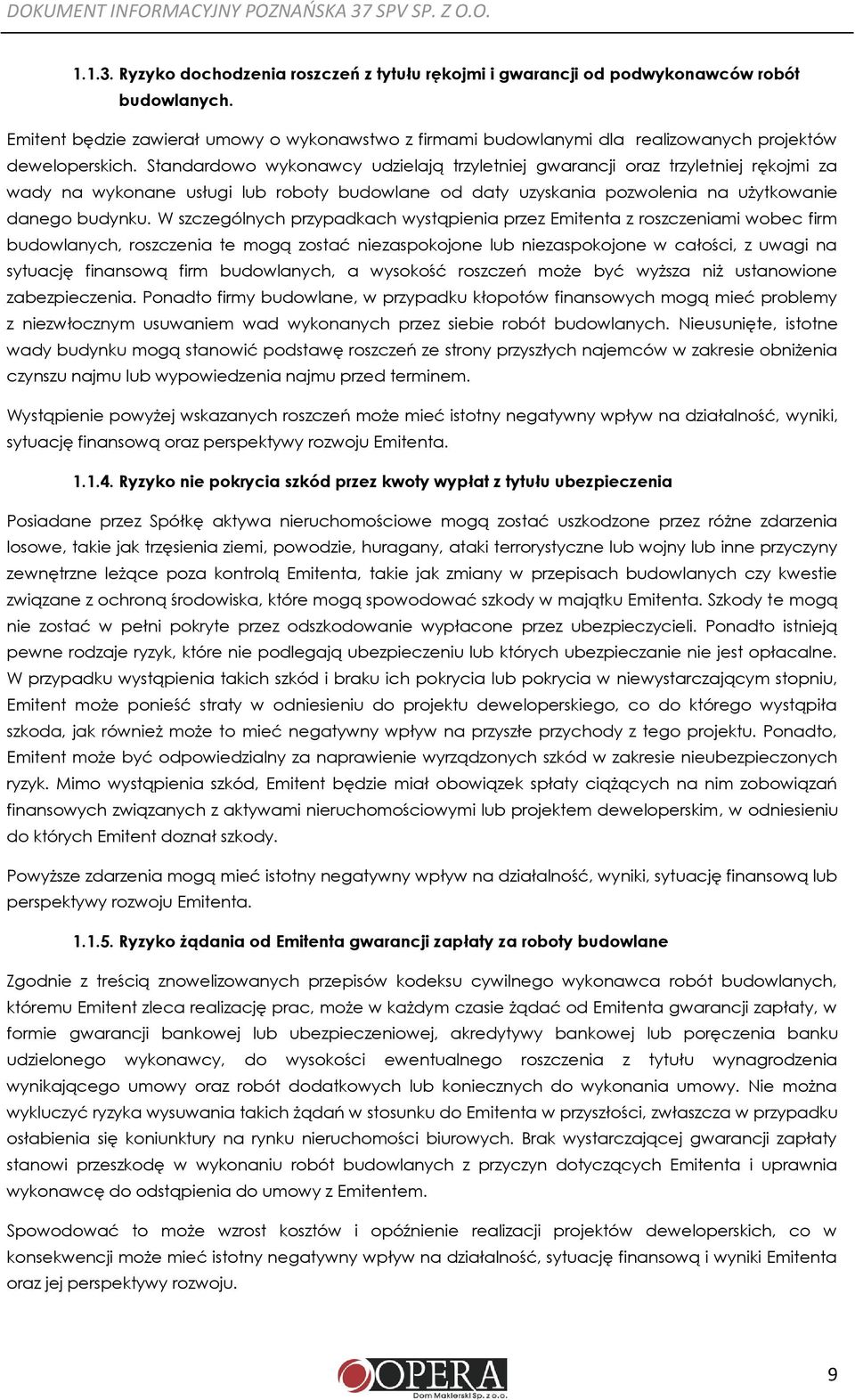 Standardowo wykonawcy udzielają trzyletniej gwarancji oraz trzyletniej rękojmi za wady na wykonane usługi lub roboty budowlane od daty uzyskania pozwolenia na użytkowanie danego budynku.