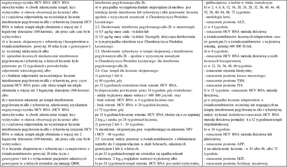 4) w leczeniu skojarzonym z rybawiryną i boceprewirem u świadczeniobiorców powyżej 18 roku życia z genotypem 1: a) wcześniej nieleczonych albo b) uprzednio leczonych nieskutecznie interferonem