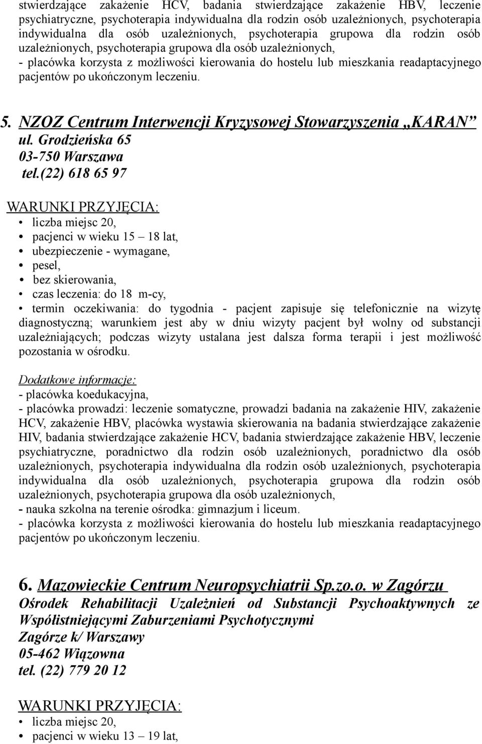 (22) 618 65 97 pacjenci w wieku 15 18 lat, bez skierowania, czas leczenia: do 18 m-cy, termin oczekiwania: do tygodnia - pacjent zapisuje się telefonicznie na wizytę diagnostyczną; warunkiem jest aby