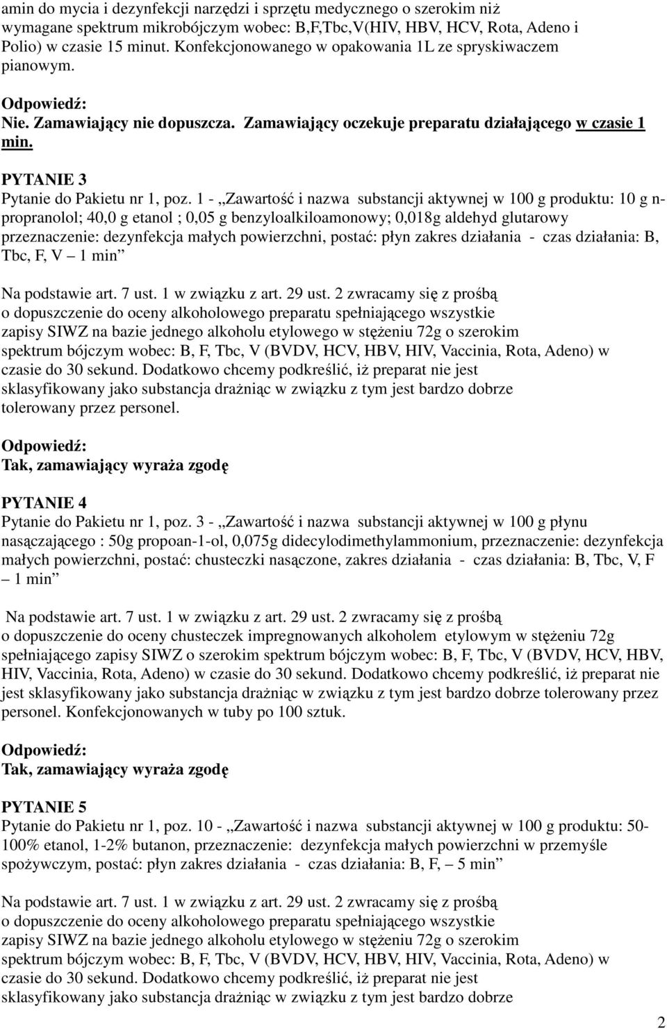 1 - Zawartość i nazwa substancji aktywnej w 100 g produktu: 10 g n- propranolol; 40,0 g etanol ; 0,05 g benzyloalkiloamonowy; 0,018g aldehyd glutarowy przeznaczenie: dezynfekcja małych powierzchni,