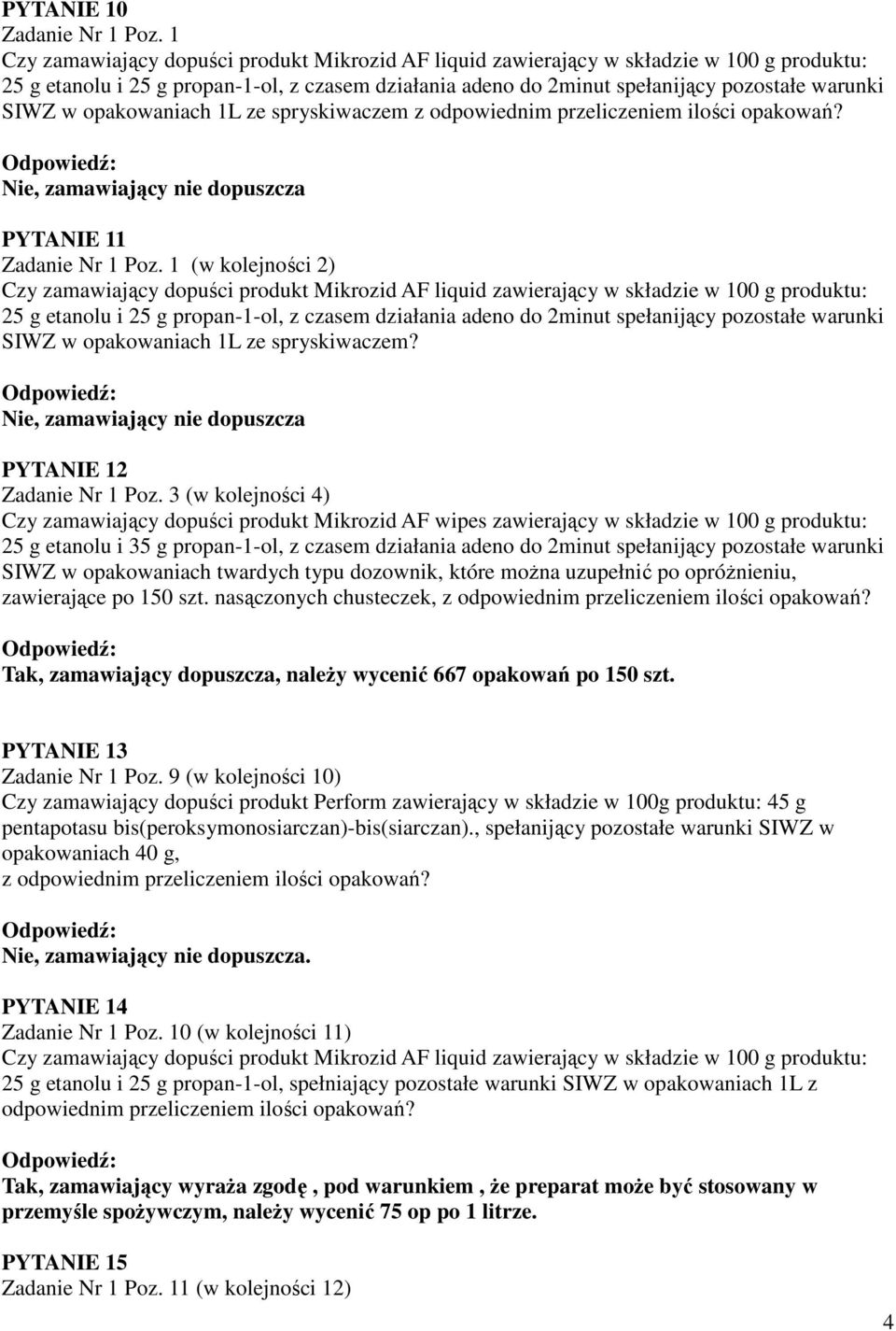 opakowaniach 1L ze spryskiwaczem z odpowiednim przeliczeniem ilości opakowań? Nie, zamawiający nie dopuszcza PYTANIE 11 Zadanie Nr 1 Poz.
