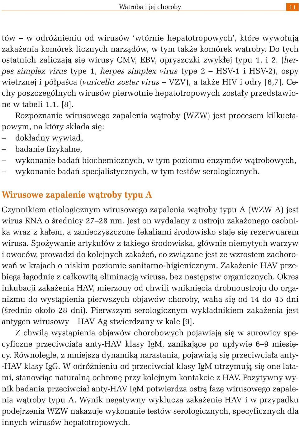 (herpes simplex virus type 1, herpes simplex virus type 2 HSV-1 i HSV-2), ospy wietrznej i półpaśca (varicella zoster virus VZV), a także HIV i odry [6,7].