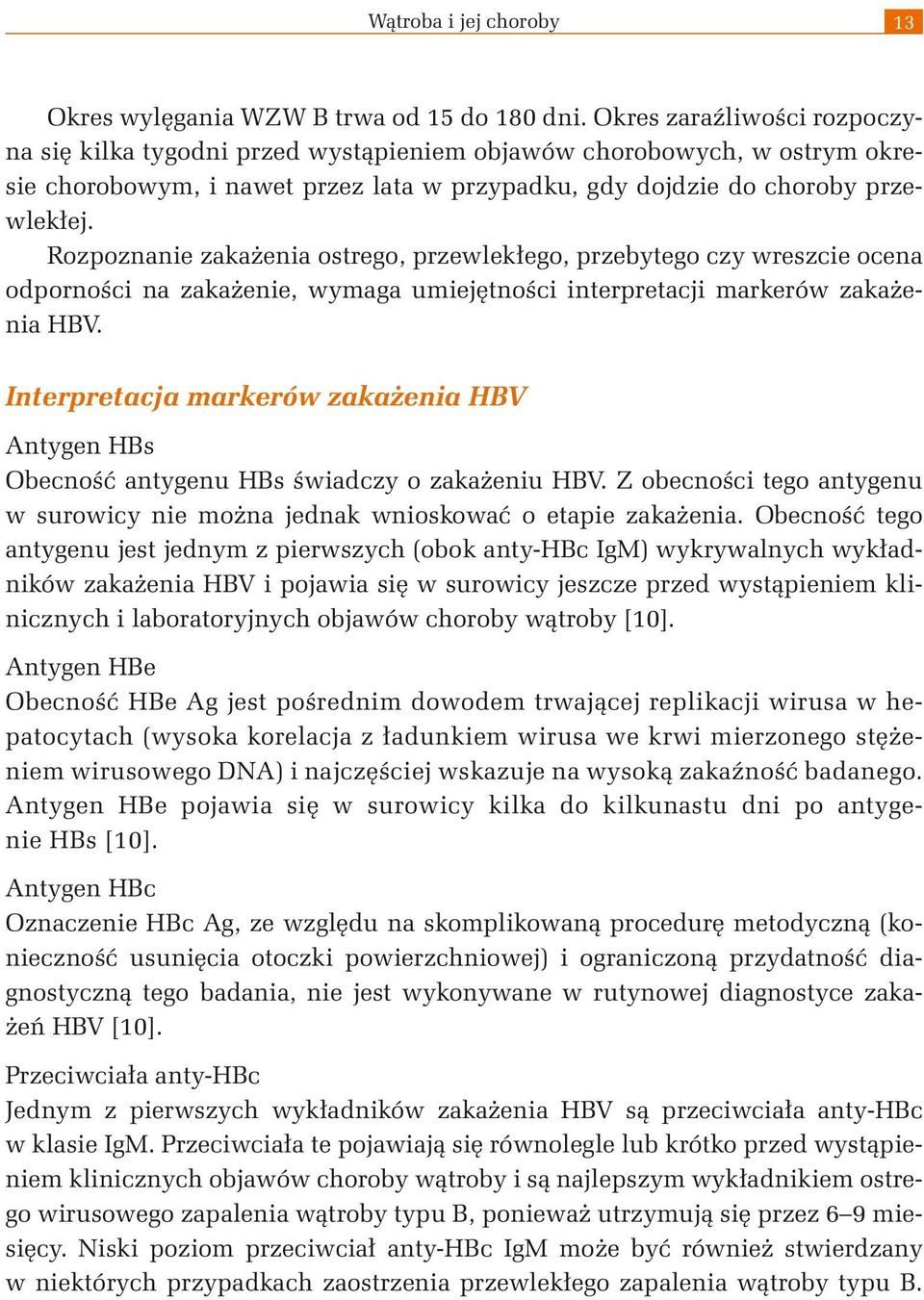 Rozpoznanie zakażenia ostrego, przewlekłego, przebytego czy wreszcie ocena odporności na zakażenie, wymaga umiejętności interpretacji markerów zakażenia HBV.