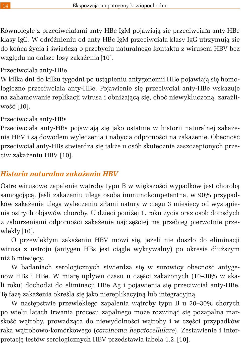 Przeciwciała anty-hbe W kilka dni do kilku tygodni po ustąpieniu antygenemii HBe pojawiają się homologiczne przeciwciała anty-hbe.