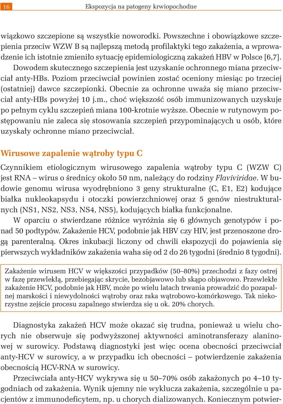 Dowodem skutecznego szczepienia jest uzyskanie ochronnego miana przeciwciał anty-hbs. Poziom przeciwciał powinien zostać oceniony miesiąc po trzeciej (ostatniej) dawce szczepionki.