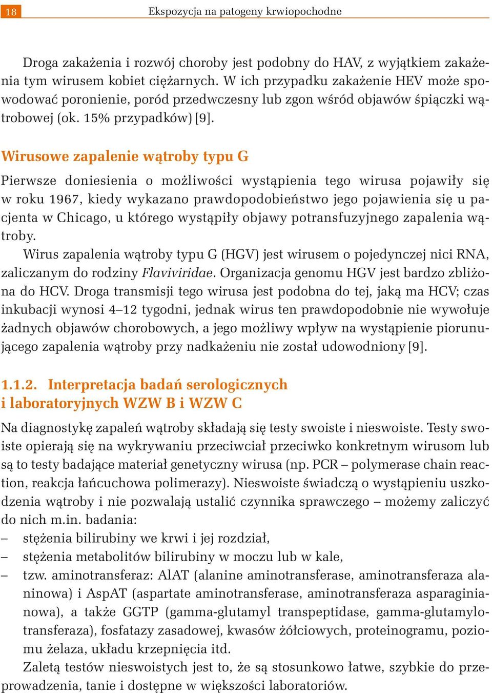 Wirusowe zapalenie wątroby typu G Pierwsze doniesienia o możliwości wystąpienia tego wirusa pojawiły się w roku 1967, kiedy wykazano prawdopodobieństwo jego pojawienia się u pacjenta w Chicago, u