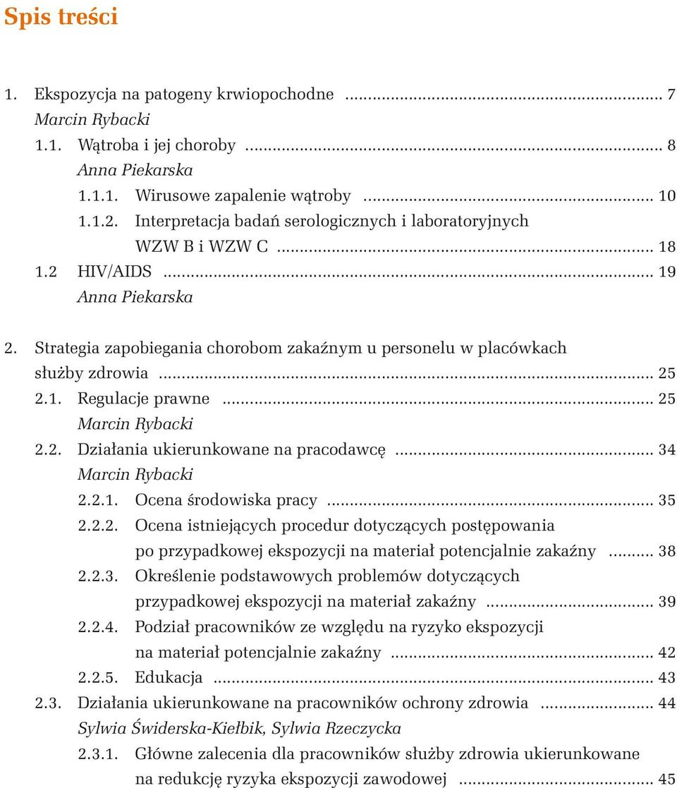 1. Regulacje prawne... 25 Marcin Rybacki 2.2. Działania ukierunkowane na pracodawcę... 34 Marcin Rybacki 2.2.1. Ocena środowiska pracy... 35 2.2.2. Ocena istniejących procedur dotyczących postępowania po przypadkowej ekspozycji na materiał potencjalnie zakaźny.