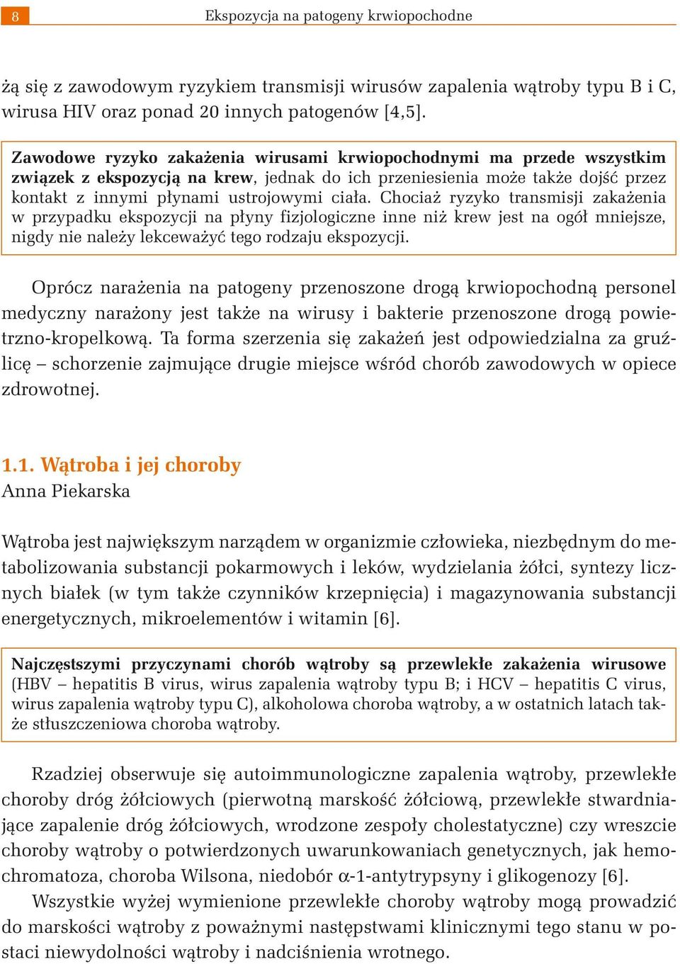 Chociaż ryzyko transmisji zakażenia w przypadku ekspozycji na płyny fizjologiczne inne niż krew jest na ogół mniejsze, nigdy nie należy lekceważyć tego rodzaju ekspozycji.