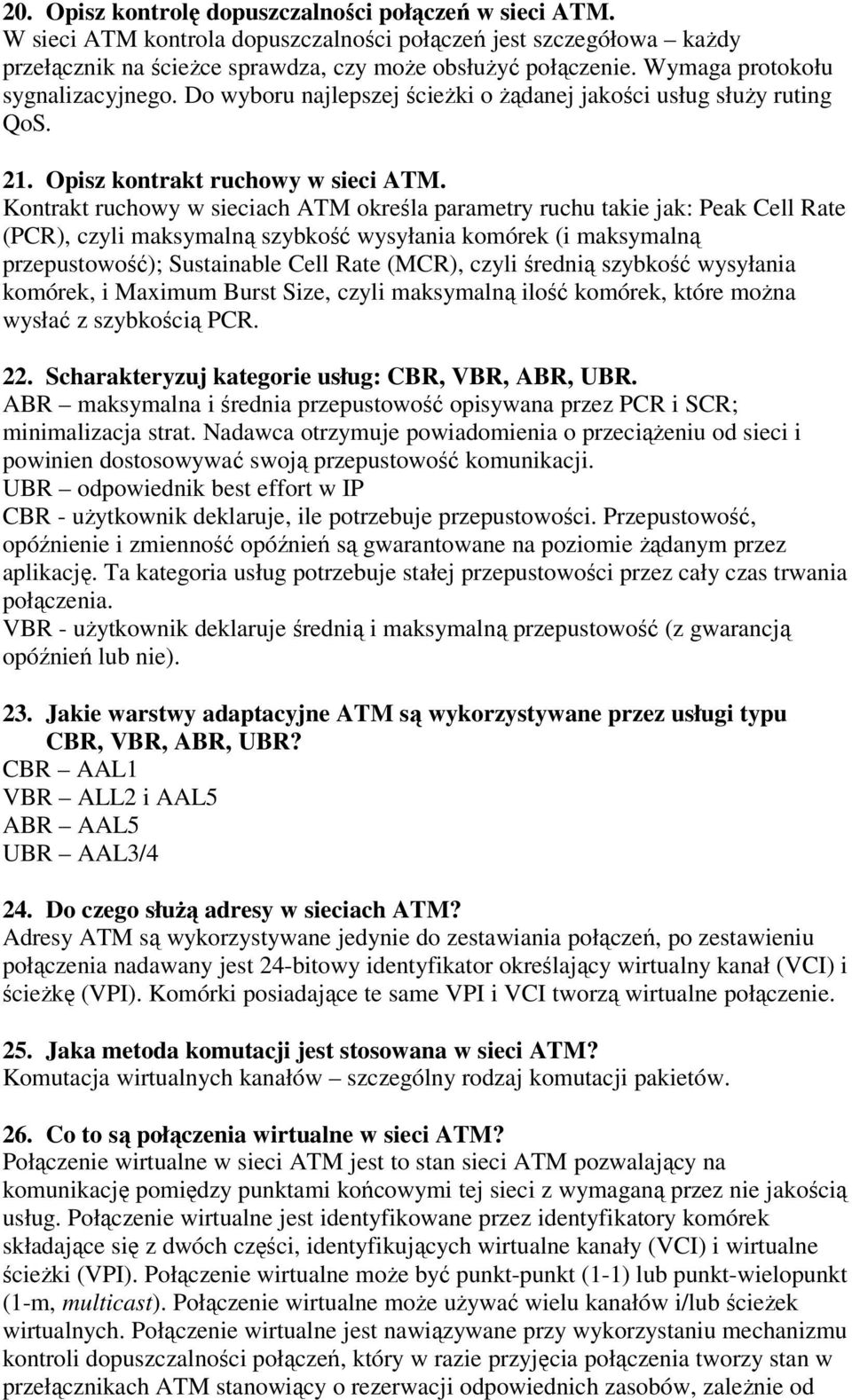 Kontrakt ruchowy w sieciach ATM określa parametry ruchu takie jak: Peak Cell Rate (PCR), czyli maksymalną szybkość wysyłania komórek (i maksymalną przepustowość); Sustainable Cell Rate (MCR), czyli