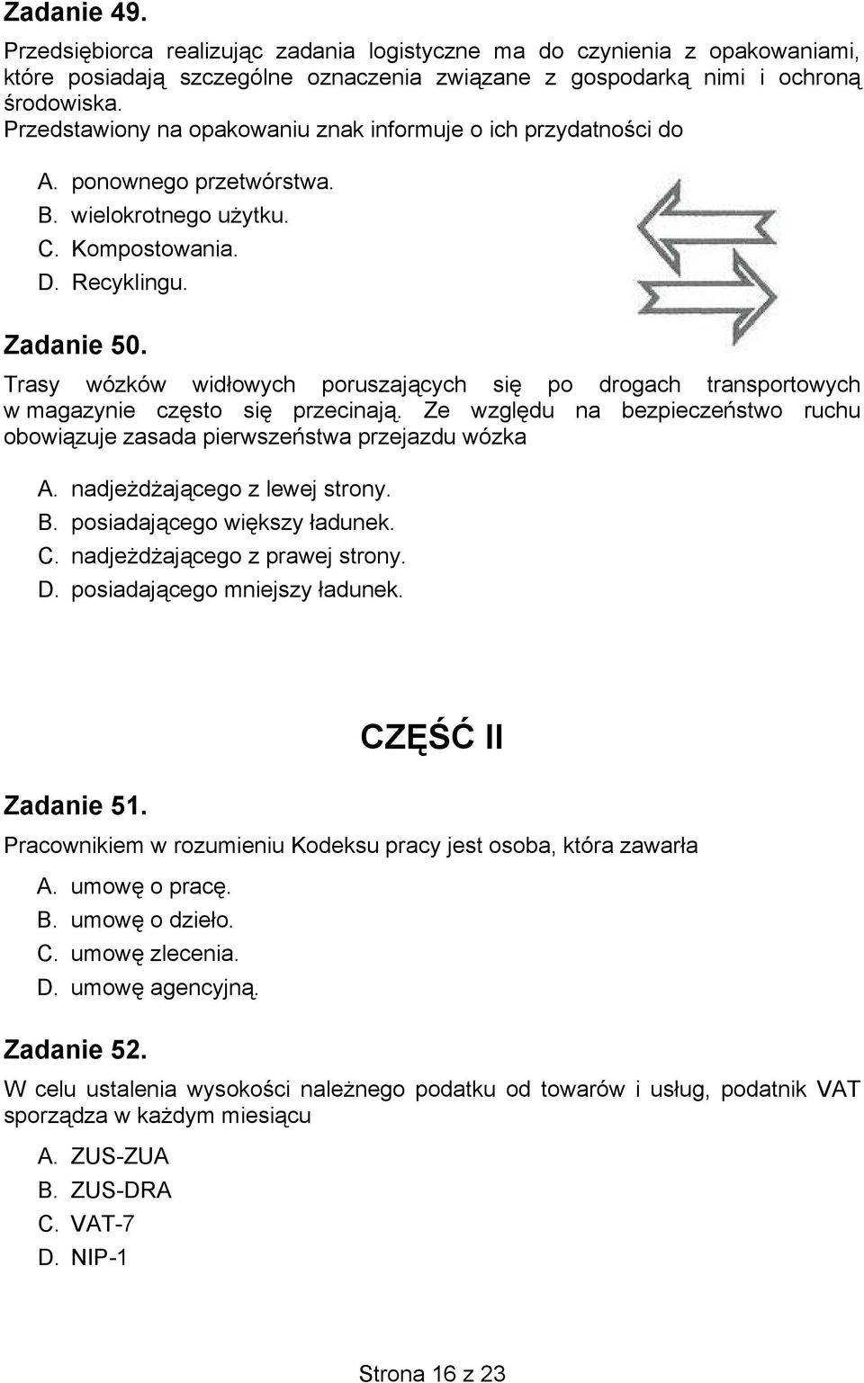 Trasy wózków widłowych poruszających się po drogach transportowych w magazynie często się przecinają. Ze względu na bezpieczeństwo ruchu obowiązuje zasada pierwszeństwa przejazdu wózka A.