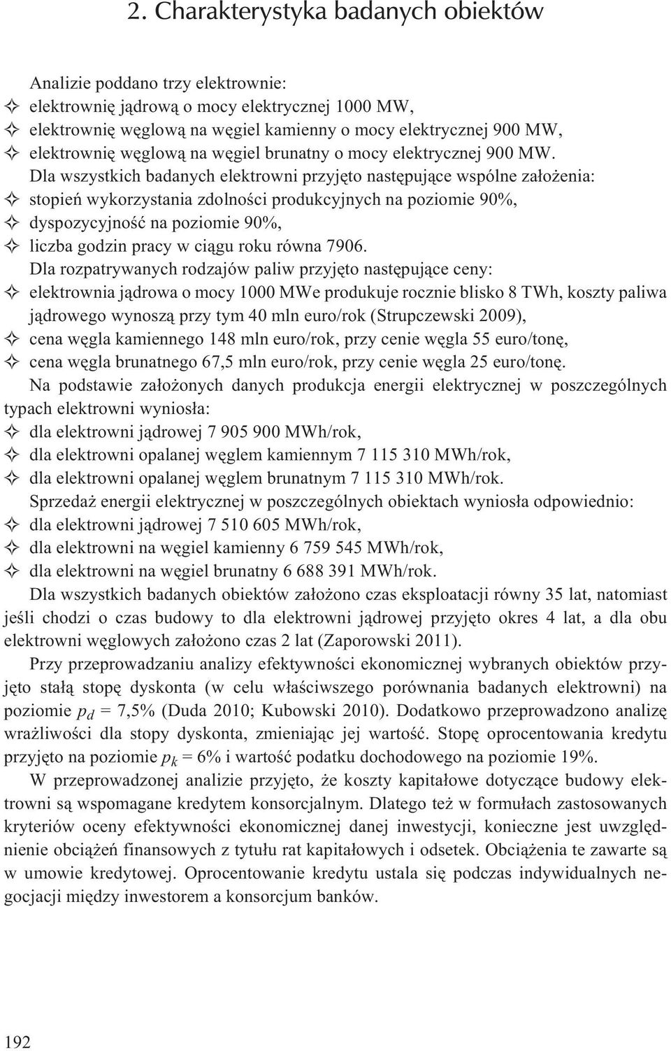 Dla wszystkich badanych elektrowni przyjêto nastêpuj¹ce wspólne za³o enia: stopieñ wykorzystania zdolnoœci produkcyjnych na poziomie 90%, dyspozycyjnoœæ na poziomie 90%, liczba godzin pracy w ci¹gu