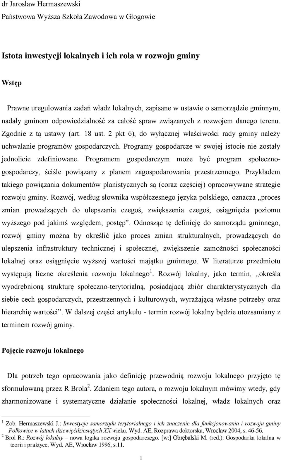 2 pkt 6), do wyłącznej właściwości rady gminy należy uchwalanie programów gospodarczych. Programy gospodarcze w swojej istocie nie zostały jednolicie zdefiniowane.