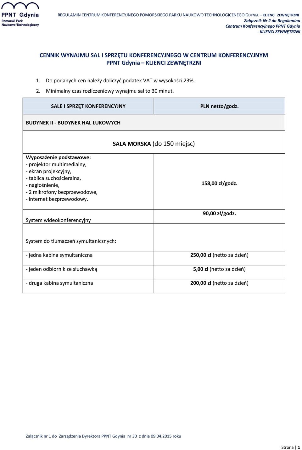 BUDYNEK II - BUDYNEK HAL ŁUKOWYCH SALA MORSKA (do 150 miejsc) - projektor multimedialny, - 2 mikrofony bezprzewodowe, - internet bezprzewodowy.