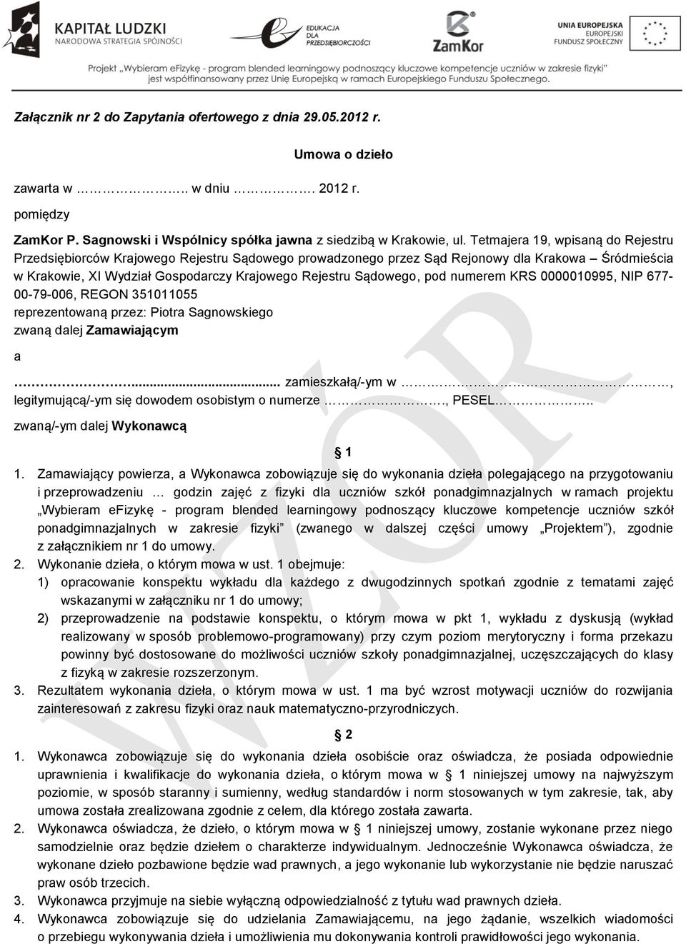 pod numerem KRS 0000010995, NIP 677-00-79-006, REGON 351011055 reprezentowaną przez: Piotra Sagnowskiego zwaną dalej Zamawiającym a... zamieszkałą/-ym w.