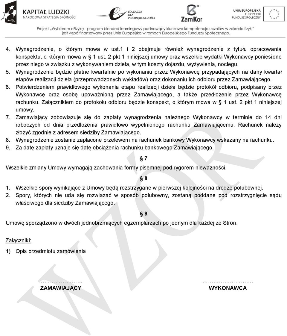 Wynagrodzenie będzie płatne kwartalnie po wykonaniu przez Wykonawcę przypadających na dany kwartał etapów realizacji dzieła (przeprowadzonych wykładów) oraz dokonaniu ich odbioru przez Zamawiającego.