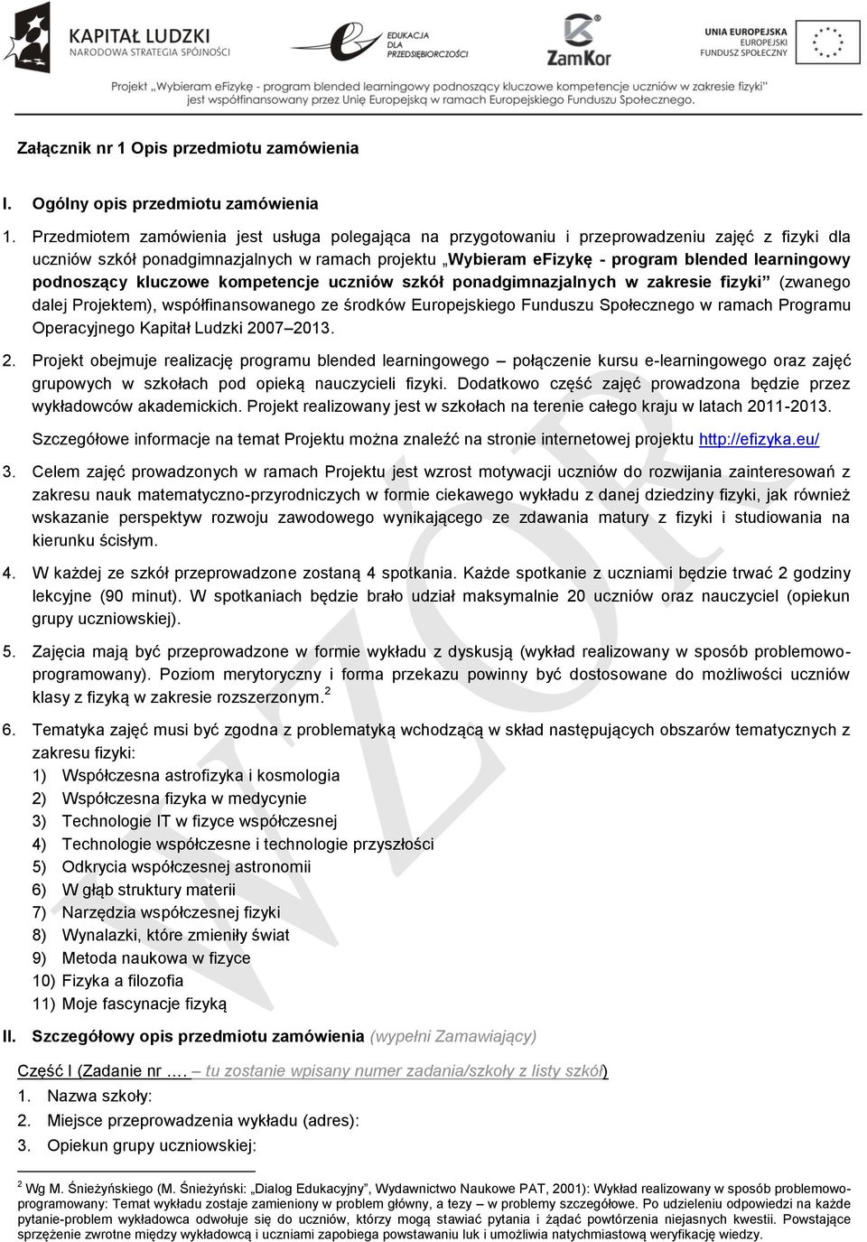 podnoszący kluczowe kompetencje uczniów szkół ponadgimnazjalnych w zakresie fizyki (zwanego dalej Projektem), współfinansowanego ze środków Europejskiego Funduszu Społecznego w ramach Programu