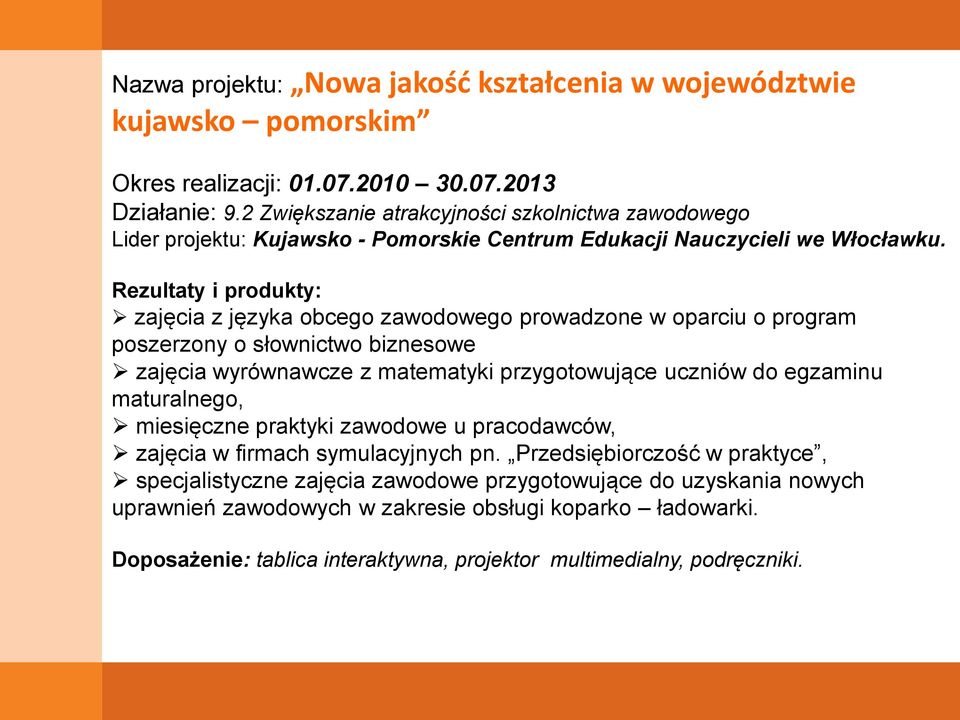 Rezultaty i produkty: zajęcia z języka obcego zawodowego prowadzone w oparciu o program poszerzony o słownictwo biznesowe zajęcia wyrównawcze z matematyki przygotowujące uczniów do egzaminu