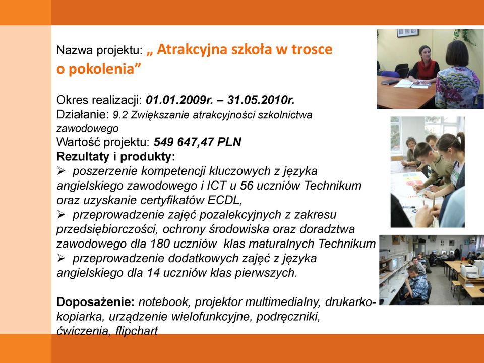 u 56 uczniów Technikum oraz uzyskanie certyfikatów ECDL, przeprowadzenie zajęć pozalekcyjnych z zakresu przedsiębiorczości, ochrony środowiska oraz doradztwa zawodowego dla 180