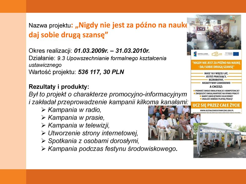 3 Upowszechnianie formalnego kształcenia ustawicznego Wartość projektu: 536 117, 30 PLN Rezultaty i produkty: Był to projekt o