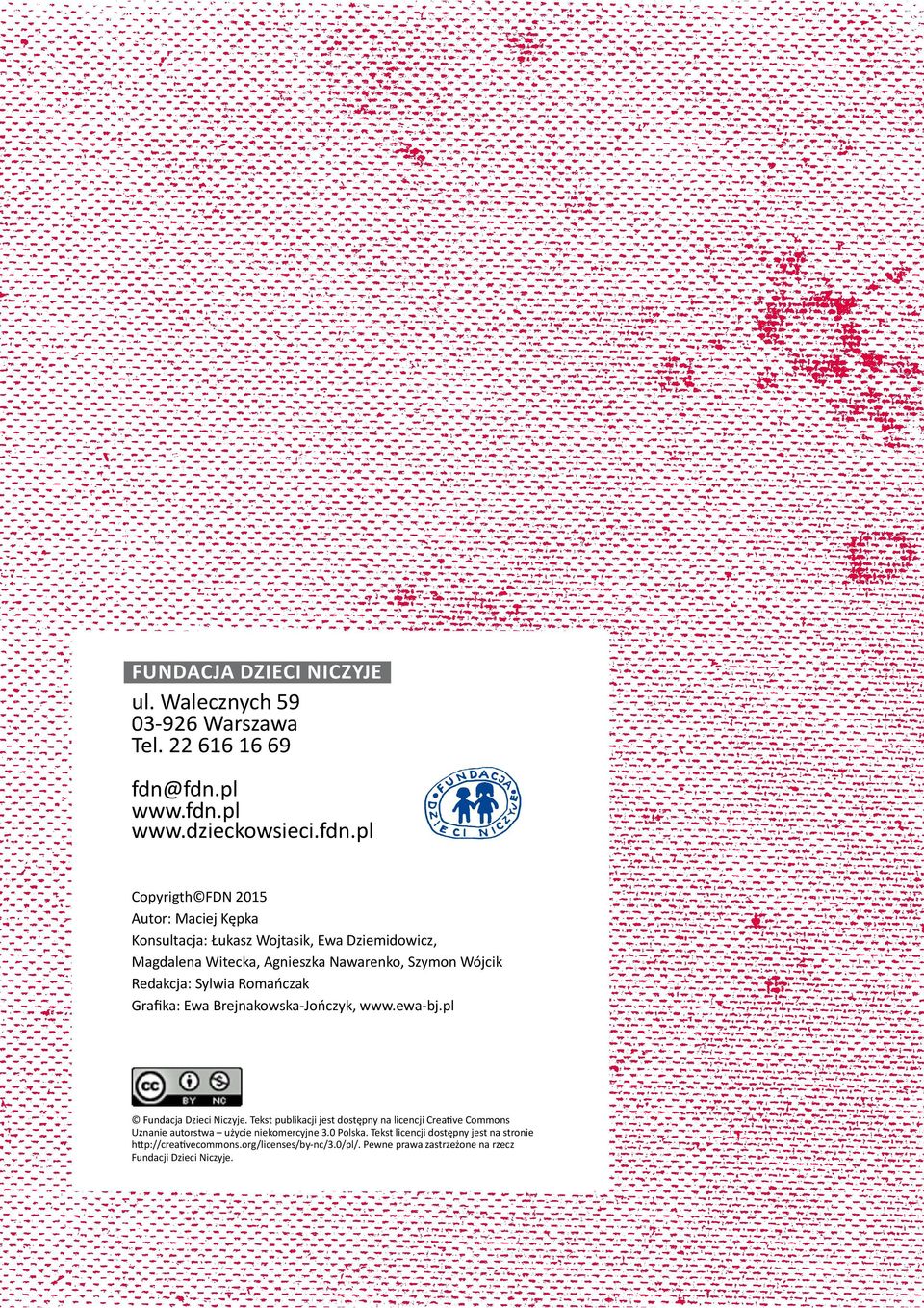 Agnieszka Nawarenko, Szymon Wójcik Redakcja: Sylwia Romańczak Grafika: Ewa Brejnakowska-Jończyk, www.ewa-bj.pl Fundacja Dzieci Niczyje.