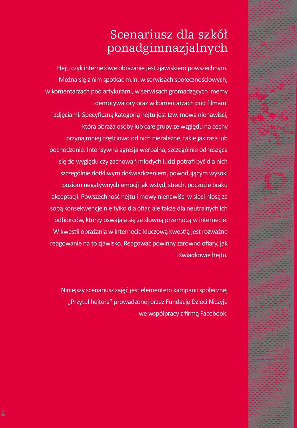 w serwisach społecznościowych, w komentarzach pod artykułami, w serwisach gromadzących memy i demotywatory oraz w komentarzach pod filmami i zdjęciami. Specyficzną kategorią hejtu jest tzw.