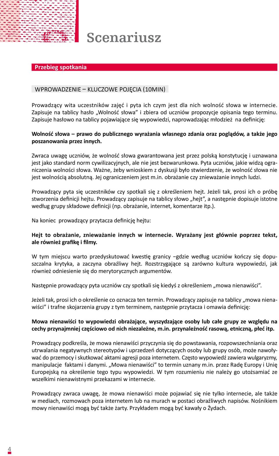 Zapisuje hasłowo na tablicy pojawiające się wypowiedzi, naprowadzając młodzież na definicję: Wolność słowa prawo do publicznego wyrażania własnego zdania oraz poglądów, a także jego poszanowania