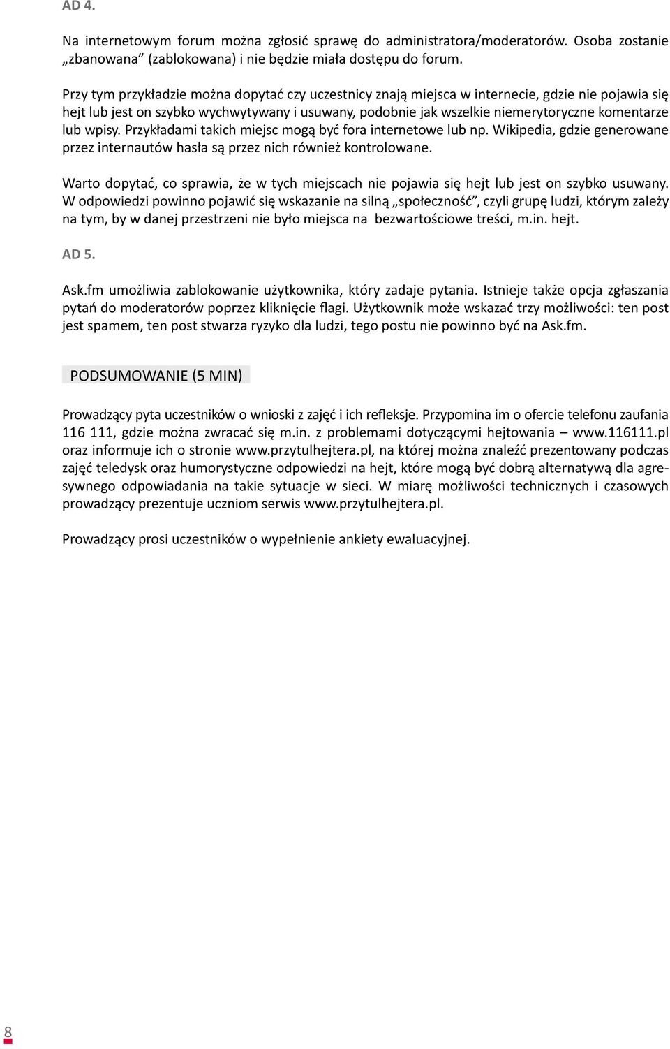 lub wpisy. Przykładami takich miejsc mogą być fora internetowe lub np. Wikipedia, gdzie generowane przez internautów hasła są przez nich również kontrolowane.