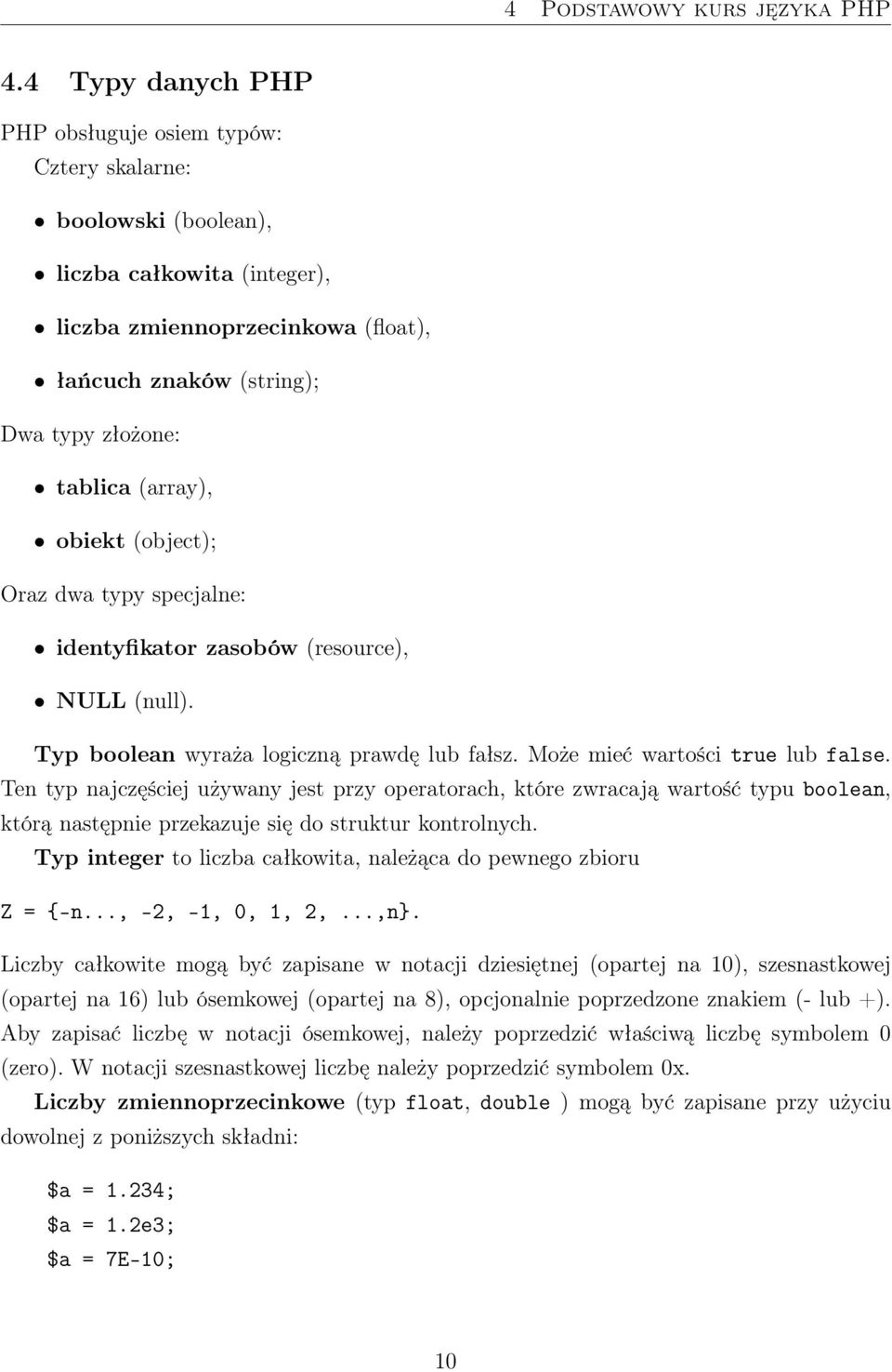 (array), obiekt (object); Oraz dwa typy specjalne: identyfikator zasobów (resource), NULL (null). Typ boolean wyraża logiczną prawdę lub fałsz. Może mieć wartości true lub false.