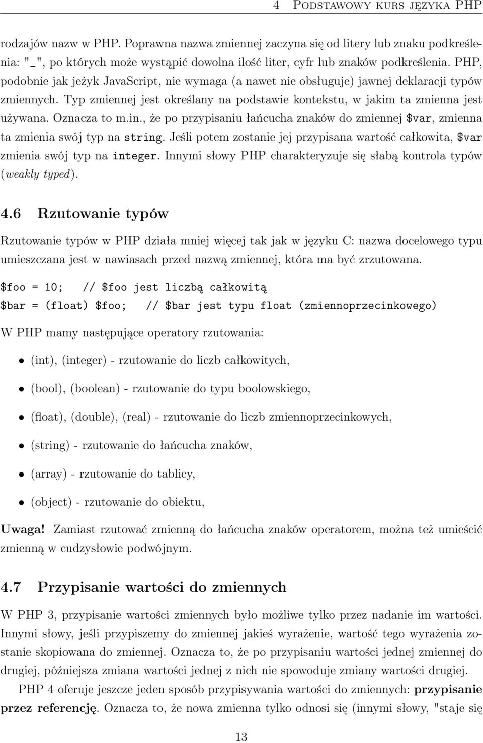 Oznacza to m.in., że po przypisaniu łańcucha znaków do zmiennej $var, zmienna ta zmienia swój typ na string. Jeśli potem zostanie jej przypisana wartość całkowita, $var zmienia swój typ na integer.