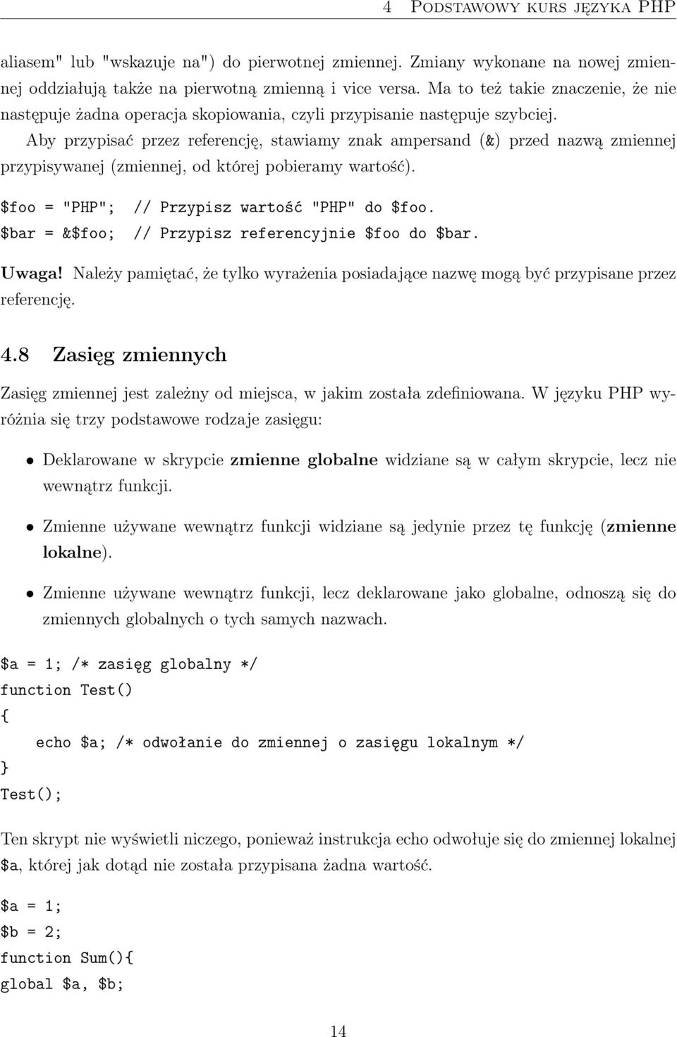 Aby przypisać przez referencję, stawiamy znak ampersand (&) przed nazwą zmiennej przypisywanej (zmiennej, od której pobieramy wartość). $foo = "PHP"; $bar = &$foo; // Przypisz wartość "PHP" do $foo.
