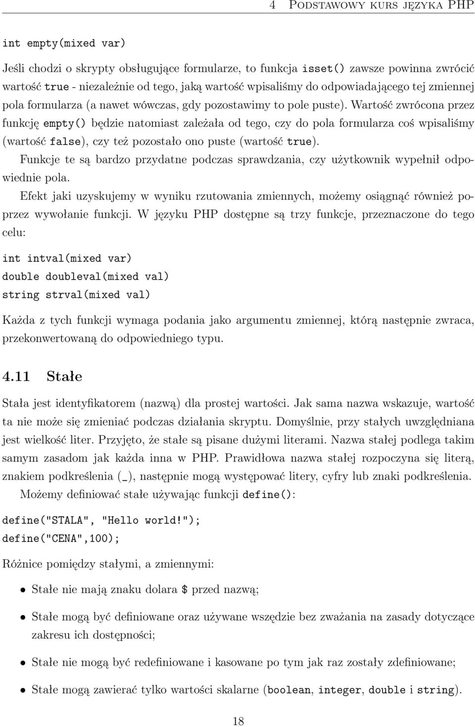 Wartość zwrócona przez funkcję empty() będzie natomiast zależała od tego, czy do pola formularza coś wpisaliśmy (wartość false), czy też pozostało ono puste (wartość true).