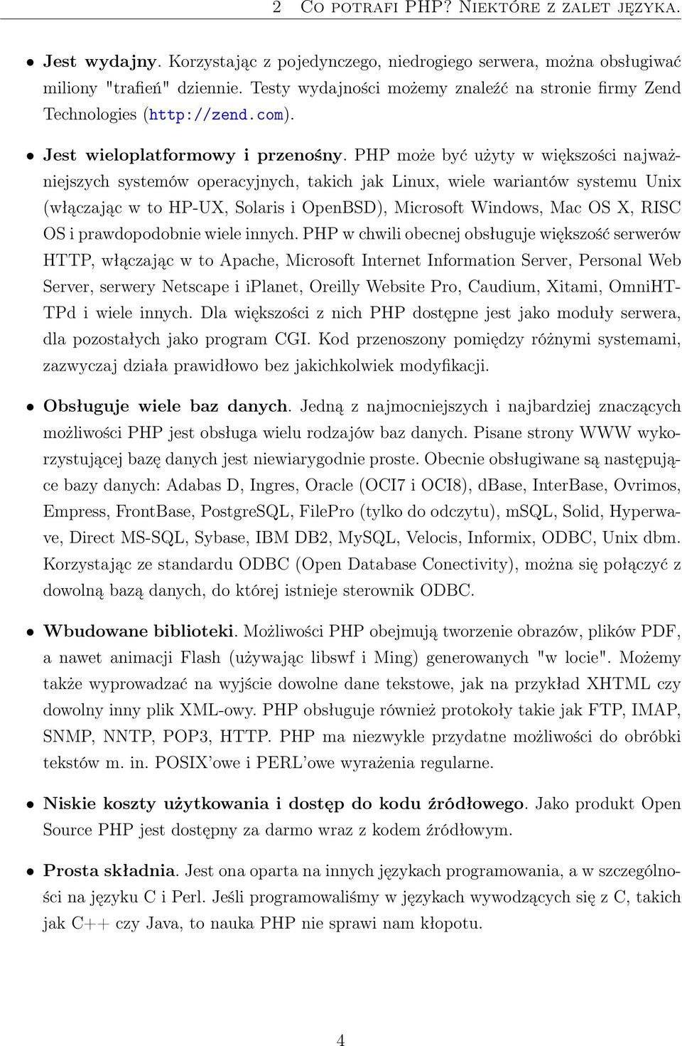 PHP może być użyty w większości najważniejszych systemów operacyjnych, takich jak Linux, wiele wariantów systemu Unix (włączając w to HP-UX, Solaris i OpenBSD), Microsoft Windows, Mac OS X, RISC OS i