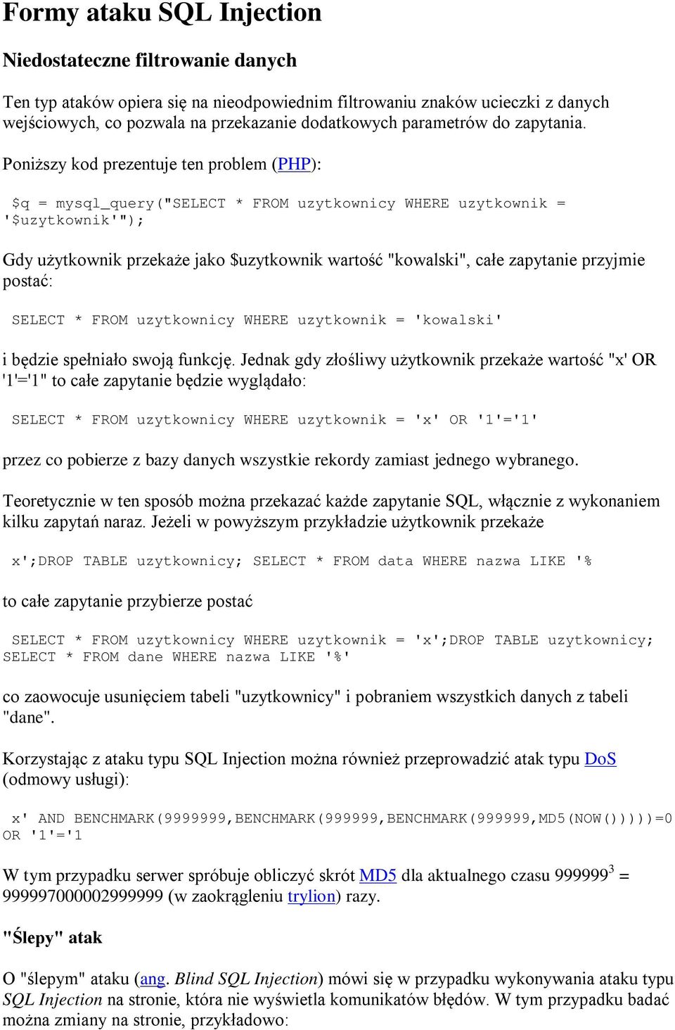 Poniższy kod prezentuje ten problem (PHP): $q = mysql_query("select * FROM uzytkownicy WHERE uzytkownik = '$uzytkownik'"); Gdy użytkownik przekaże jako $uzytkownik wartość "kowalski", całe zapytanie