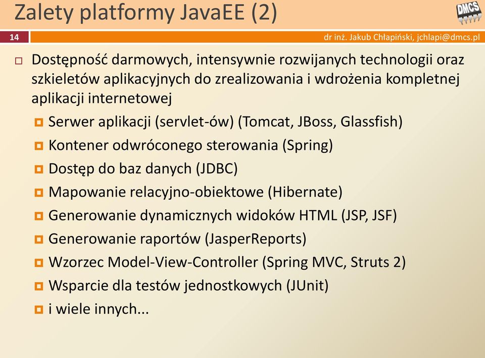 (Spring) Dostęp do baz danych (JDBC) Mapowanie relacyjno-obiektowe (Hibernate) Generowanie dynamicznych widoków HTML (JSP, JSF)