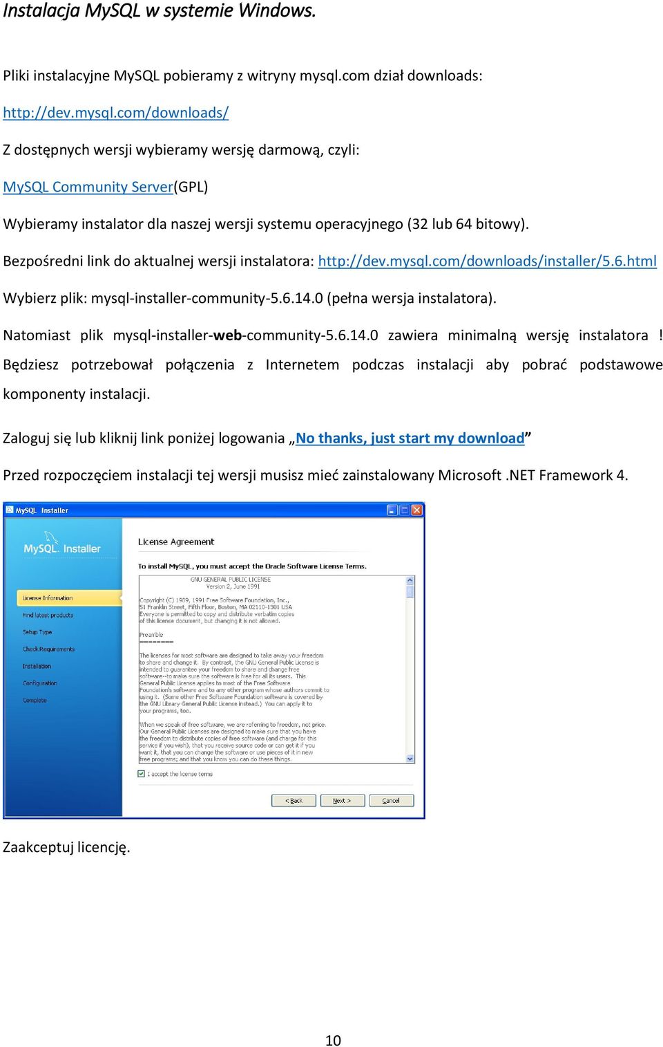 com/downloads/ Z dostępnych wersji wybieramy wersję darmową, czyli: MySQL Community Server(GPL) Wybieramy instalator dla naszej wersji systemu operacyjnego (32 lub 64 bitowy).