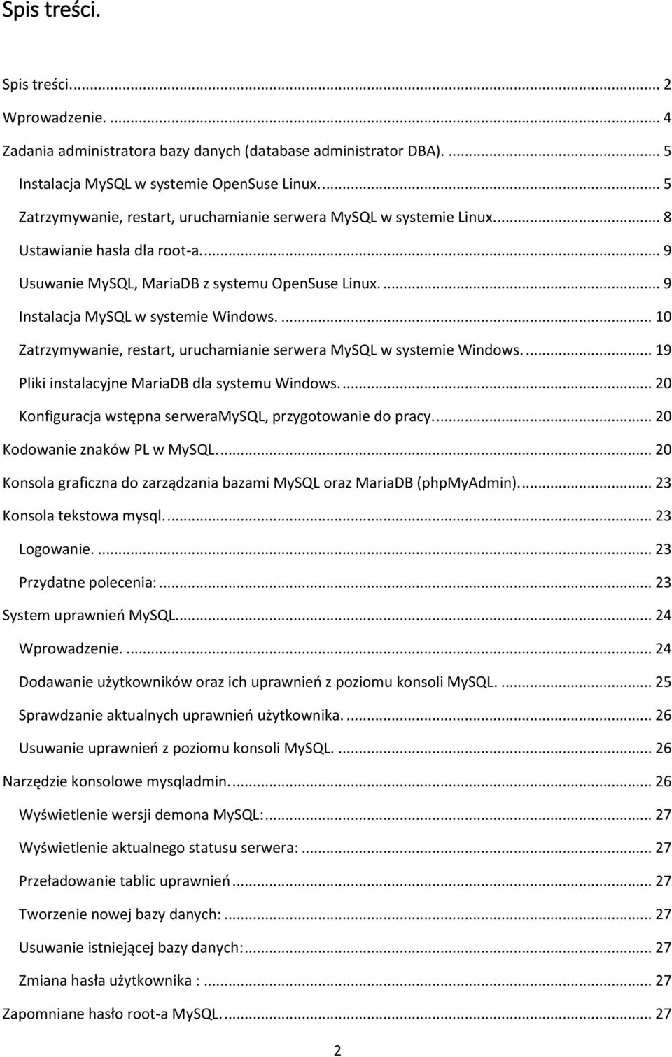 ... 9 Instalacja MySQL w systemie Windows.... 10 Zatrzymywanie, restart, uruchamianie serwera MySQL w systemie Windows.... 19 Pliki instalacyjne MariaDB dla systemu Windows.