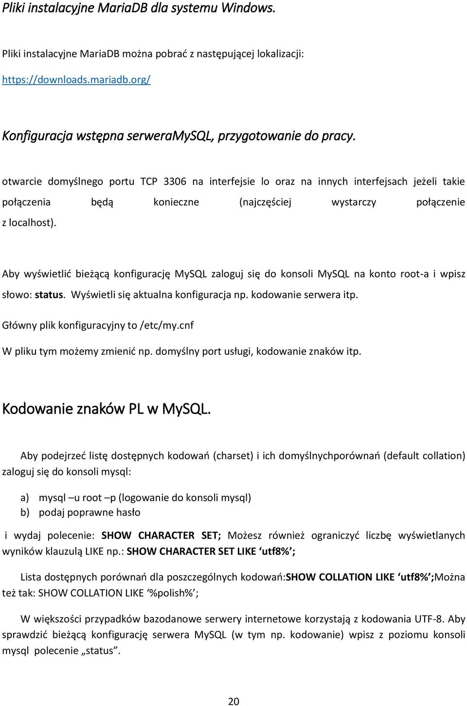 otwarcie domyślnego portu TCP 3306 na interfejsie lo oraz na innych interfejsach jeżeli takie połączenia będą konieczne (najczęściej wystarczy połączenie z localhost).