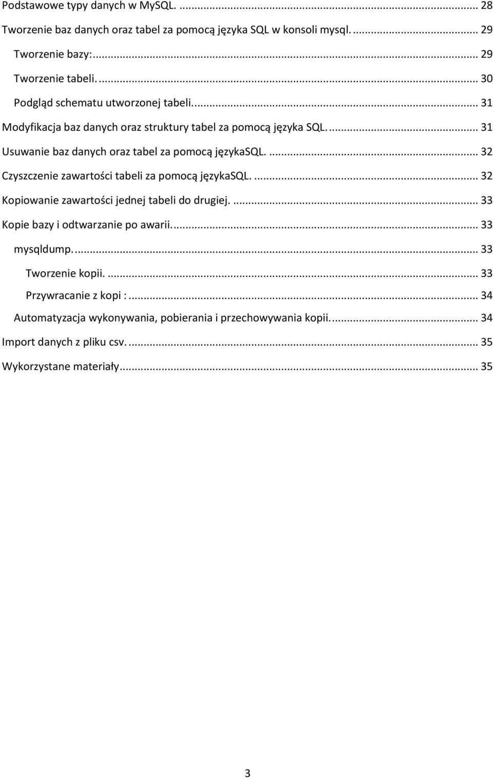 ... 32 Czyszczenie zawartości tabeli za pomocą językasql.... 32 Kopiowanie zawartości jednej tabeli do drugiej.... 33 Kopie bazy i odtwarzanie po awarii.... 33 mysqldump.